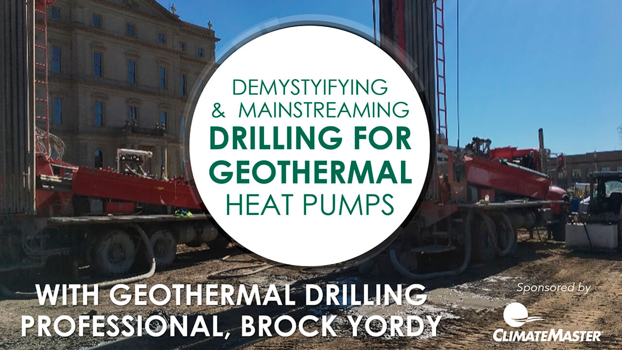 ClimateMaster Presentation: Demystifying & Mainstreaming Drilling for Geothermal Heat Pumps by Brock Yordy